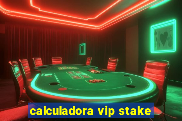 calculadora vip stake